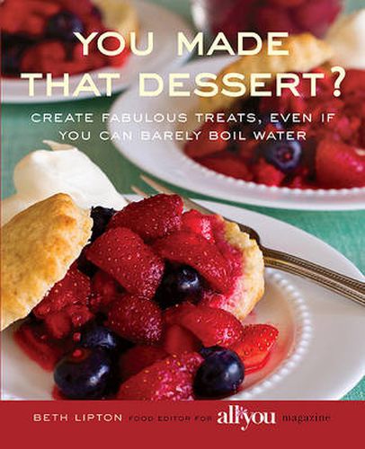 You Made That Dessert?: Create Fabulous Treats, Even If You Can Barely Boil Water