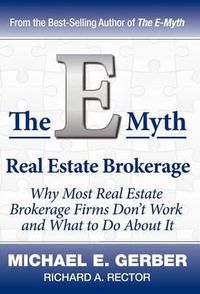 Cover image for The E-Myth Real Estate Brokerage: Why Most Real Estate Brokerage Firms Don't Work and What to Do about It