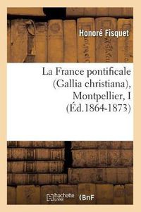 Cover image for La France Pontificale (Gallia Christiana), Montpellier, I (Ed.1864-1873)