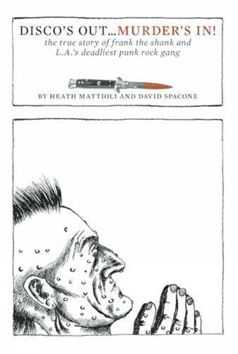 Cover image for Disco's Out... Murder's In!: The True Story of Frank the Shank and L.A.'s Deadliest Punk Rock Gang