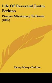 Cover image for Life of Reverend Justin Perkins: Pioneer Missionary to Persia (1887)