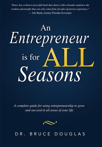 Cover image for An Entrepreneur Is for All Seasons: A Complete Guide for Using Entrepreneurship to Grow and Succeed in All Areas of Your Life.