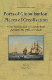 Cover image for Ports of Globalisation, Places of Creolisation: Nordic Possessions in the Atlantic World during the Era of the Slave Trade