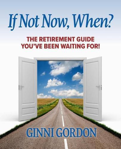 Cover image for If Not Now, When?: The Retirement Guide You've Been Waiting For