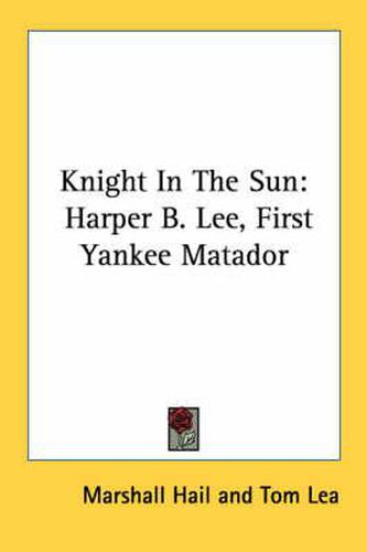 Knight in the Sun: Harper B. Lee, First Yankee Matador