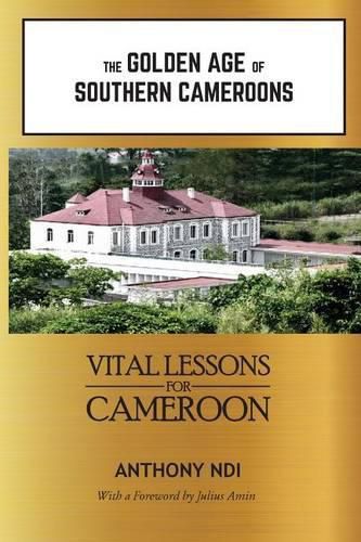 Cover image for The Golden Age of Southern Cameroons: Prime Lessons for Cameroon