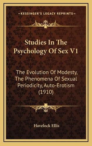 Cover image for Studies in the Psychology of Sex V1: The Evolution of Modesty, the Phenomena of Sexual Periodicity, Auto-Erotism (1910)