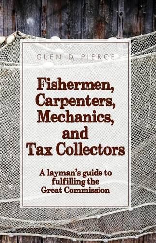 Cover image for Fishermen, Carpenters, Mechanics and Tax Collectors: A Layman's guide to fulfilling the Great Commission