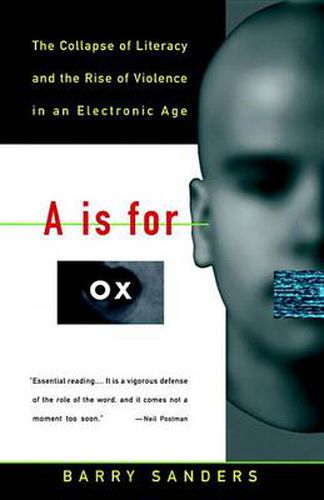 Cover image for A Is for Ox: The Collapse of Literacy and the Rise of Violence in an Electronic Age