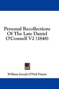 Cover image for Personal Recollections of the Late Daniel O'Connell V2 (1848)