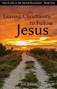 Cover image for Leaving Christianity to Follow Jesus: Your Guide to the Sacred Revolution