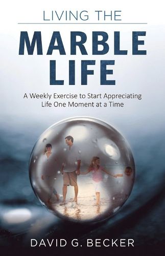 Cover image for Living the Marble Life: A Weekly Exercise to Start Appreciating Life One Moment at a Time