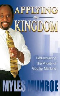 Cover image for Applying the Kingdom: Rediscovering the Priority of God for Mankind