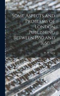 Cover image for Some Aspects and Problems of London Publishing Between 1550 and 1650. --