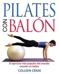 Cover image for Pilates Con Balon: El Ejercicio Mas Popular del Mundo Usando Un Balon