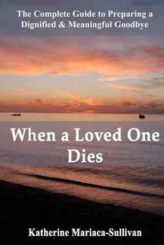 Cover image for When a Loved One Dies: The Complete Guide to Preparing a Dignified & Meaningful Goodbye