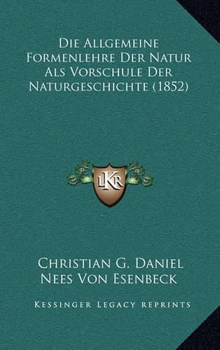 Cover image for Die Allgemeine Formenlehre Der Natur ALS Vorschule Der Naturgeschichte (1852)