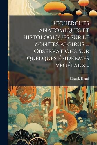 Cover image for Recherches Anatomiques Et Histologiques Sur Le Zonites Algirus ... Observations Sur Quelques Pidermes V G Taux ..