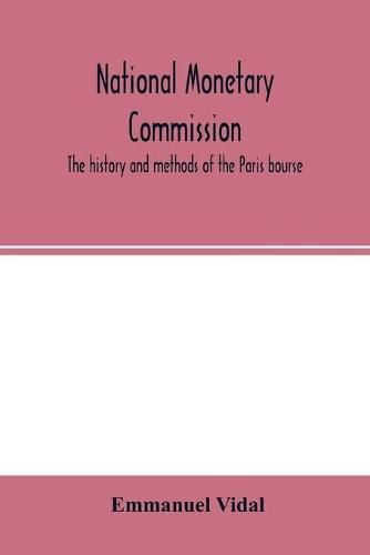 Cover image for National Monetary Commission, The history and methods of the Paris bourse