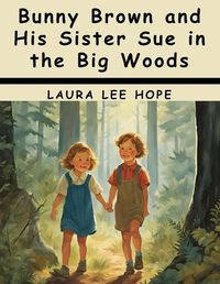 Cover image for Bunny Brown and His Sister Sue in the Big Woods