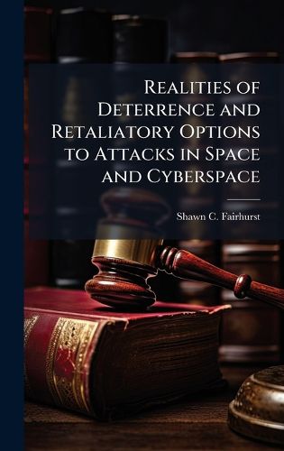 Cover image for Realities of Deterrence and Retaliatory Options to Attacks in Space and Cyberspace