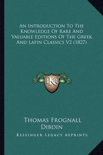 An Introduction to the Knowledge of Rare and Valuable Editions of the Greek and Latin Classics V2 (1827)