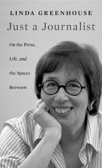 Cover image for Just a Journalist: On the Press, Life, and the Spaces Between