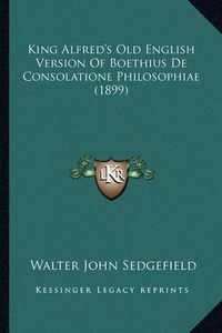 Cover image for King Alfred's Old English Version of Boethius de Consolationking Alfred's Old English Version of Boethius de Consolatione Philosophiae (1899) E Philosophiae (1899)