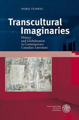 Cover image for Transcultural Imaginaries: History and Globalization in Contemporary Canadian Literature