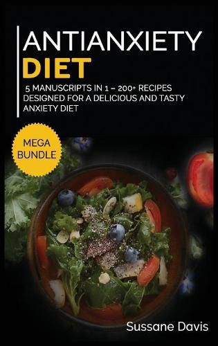 Antianxiety Diet: MEGA BUNDLE - 5 Manuscripts in 1 - 200+ Recipes designed for a delicious and tasty Anxiety diet