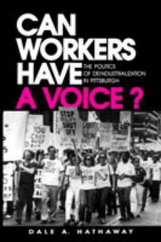 Cover image for Can Workers Have A Voice?: The Politics of Deindustrialization in Pittsburgh