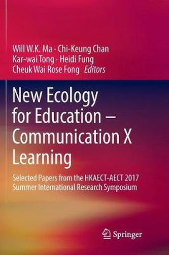 Cover image for New Ecology for Education - Communication X Learning: Selected Papers from the HKAECT-AECT 2017 Summer International Research Symposium