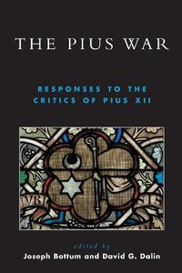 Cover image for The Pius War: Responses to the Critics of Pius XII