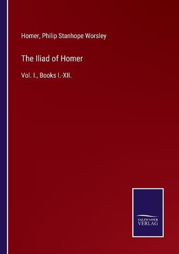 Cover image for The Iliad of Homer: Vol. I., Books I.-XII.