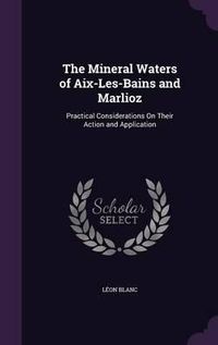 Cover image for The Mineral Waters of AIX-Les-Bains and Marlioz: Practical Considerations on Their Action and Application