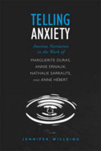 Telling Anxiety: Anxious Narration in the Work of Marguerite Duras, Annie Ernaux, Nathalie Sarraute, and Anne Hebert