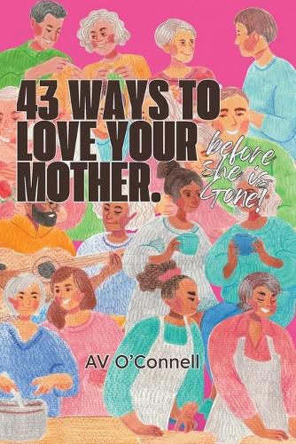 Cover image for 43 Ways to Love Your Mother Before She is Gone