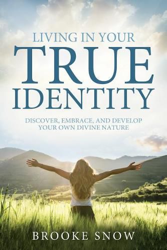 Cover image for Living in Your True Identity: Discover, Embrace, and Develop Your Own Divine Nature