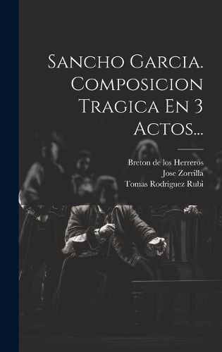 Cover image for Sancho Garcia. Composicion Tragica En 3 Actos...