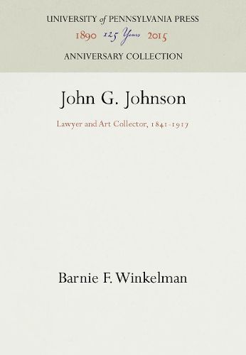 Cover image for John G. Johnson: Lawyer and Art Collector, 1841-1917