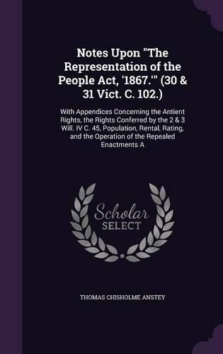 Cover image for Notes Upon "The Representation of the People Act, '1867.'" (30 & 31 Vict. C. 102.)