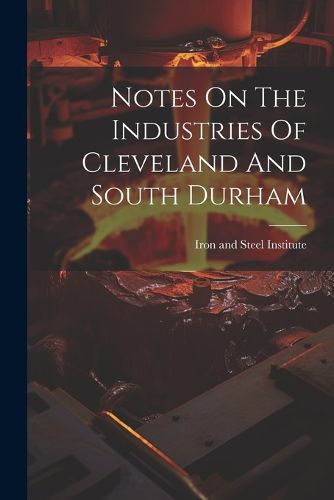 Cover image for Notes On The Industries Of Cleveland And South Durham