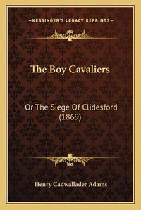 Cover image for The Boy Cavaliers: Or the Siege of Clidesford (1869)