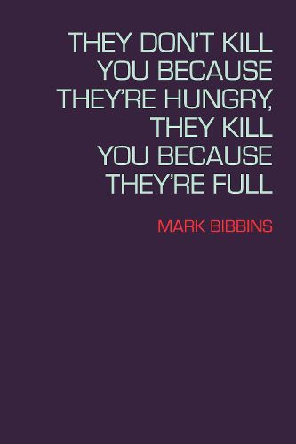 Cover image for They Don't Kill You Because They're Hungry, They Kill You Because They're Full