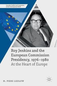 Cover image for Roy Jenkins and the European Commission Presidency, 1976 -1980: At the Heart of Europe