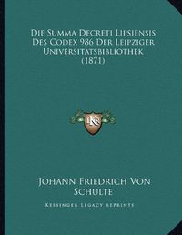 Cover image for Die Summa Decreti Lipsiensis Des Codex 986 Der Leipziger Universitatsbibliothek (1871)