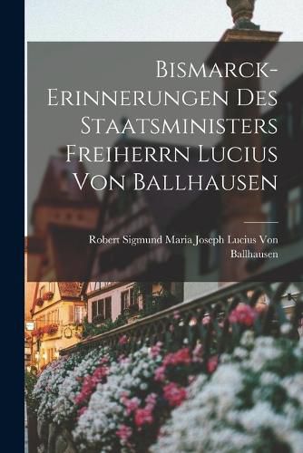 Cover image for Bismarck-Erinnerungen Des Staatsministers Freiherrn Lucius Von Ballhausen