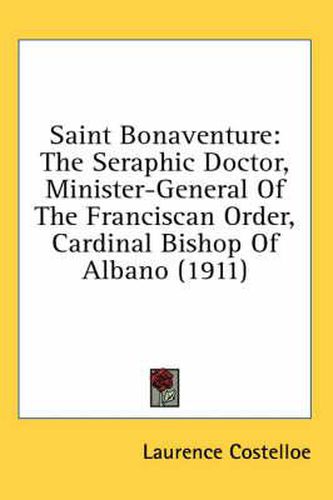 Saint Bonaventure: The Seraphic Doctor, Minister-General of the Franciscan Order, Cardinal Bishop of Albano (1911)