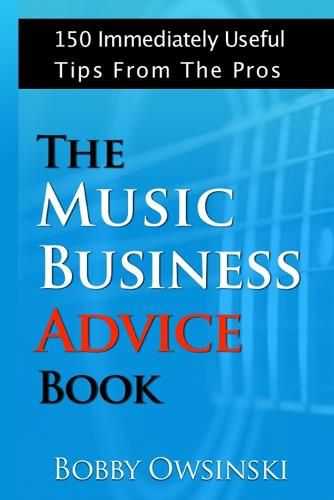 Cover image for The Music Business Advice Book: 150 Immediately Useful Tips From The Pros