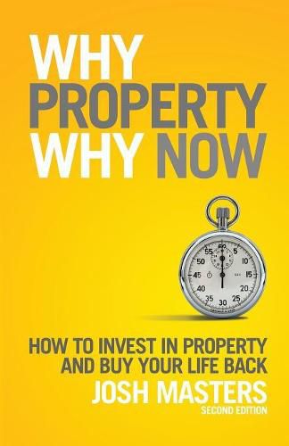 Cover image for Why Property Why Now: How To Invest in Property And Buy Your Life Back